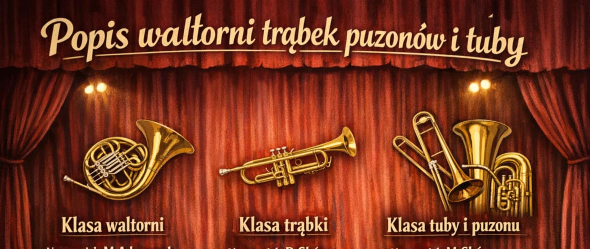 Plakat o teatralnej stylistyce z czerwoną kurtyną na scenie i drewnianą podłogą przedstawia wydarzenie zatytułowane „Popis waltorni, trąbek, puzonów i tuby”, na środku umieszczone są ilustracje instrumentów dętych blaszanych podzielone na trzy sekcje: po lewej klasa waltorni z ilustracją waltorni oraz podpisami „Klasa waltorni, nauczyciel: M. Adamczyk, akompaniator: A. Twarożek”, pośrodku klasa trąbki z ilustracją trąbki i podpisami „Klasa trąbki, nauczyciel: B. Skóra, akompaniator: M. Popil”, po prawej klasa tuby i puzonu z ilustracją puzonu i tuby oraz podpisami „Klasa tuby i puzonu, nauczyciel: M. Skóra, akompaniator: P. Stopa”, na dole plakatu znajduje się informacja o terminie wydarzenia „Piątek, 30 stycznia, godz. 16:30”, całość utrzymana jest w ciepłej kolorystyce złota, czerwieni i brązu, nawiązującej do koncertu scenicznego.