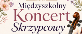 Na jasnym, kremowym tle widoczna jest ilustracja skrzypiec z smyczkiem, otoczona delikatnymi motywami kwiatowymi i nutami. U góry znajduje się tytuł: „Międzyszkolny Koncert Skrzypcowy”.