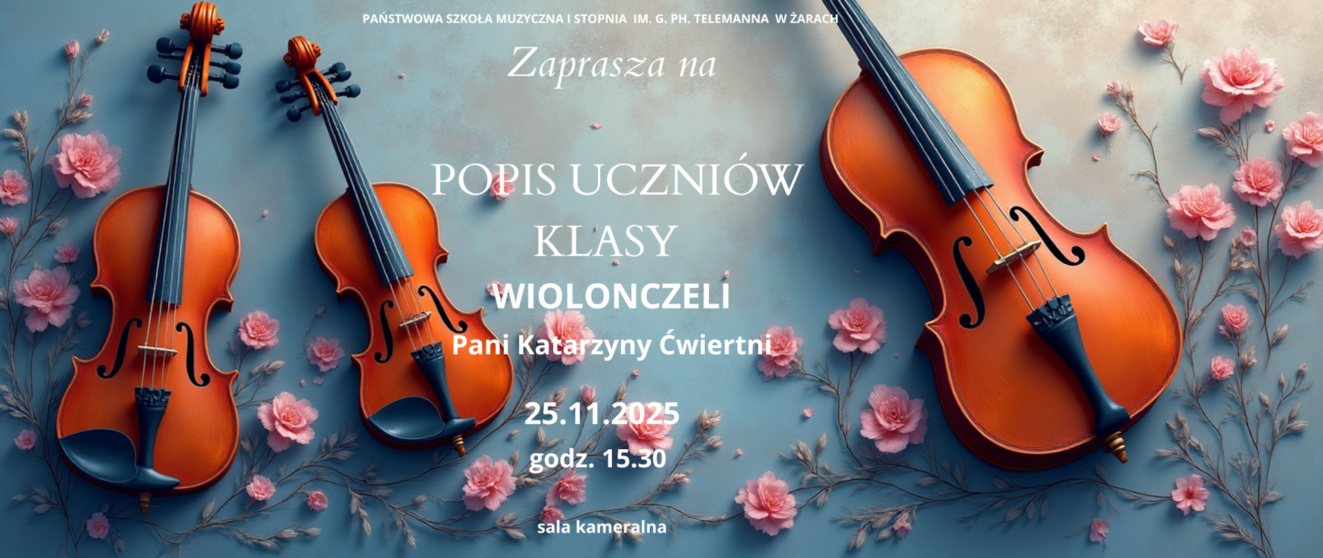 Plakat zaprasza na popis uczniów klasy wiolonczeli prowadzonej przez panią Katarzynę Ćwiertnię w Państwowej Szkole Muzycznej I stopnia im. G. Ph. Telemanna w Żarach. Wydarzenie odbędzie się 25 listopada 2025 roku o godzinie 15:30 w sali kameralnej szkoły.​
Wygląd plakatu
Na plakacie znajduje się pastelowe tło w odcieniach błękitu i beżu, ozdobione różowymi kwiatami oraz trzema instrumentami smyczkowymi. Instrumenty to wiolonczele, ułożone artystycznie wśród kwiatów, nadając całości elegancki, muzyczny nastrój. Tekst jest napisany białą czcionką, a najważniejsze informacje (data, godzina, sala kameralna, nazwisko nauczycielki) są wyróżnione większym drukiem.​
Informacje organizacyjne
Miejsce: Państwowa Szkoła Muzyczna I st. im. G. Ph. Telemanna, Żary​
Klasa: wiolonczeli, prowadzona przez panią Katarzynę Ćwiertnię​
Data: 25.11.2025, godz. 15:30​
Lokalizacja: sala kameralna szkoły​
Plakat jasno komunikuje temat wydarzenia, miejsce, datę i godzinę, a styl graficzny podkreśla klimat muzycznego spotkania z udziałem uczniów klasy wiolonczel