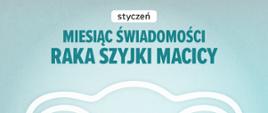 Styczeń jest Miesiącem Świadomości Raka Szyjki Macicy