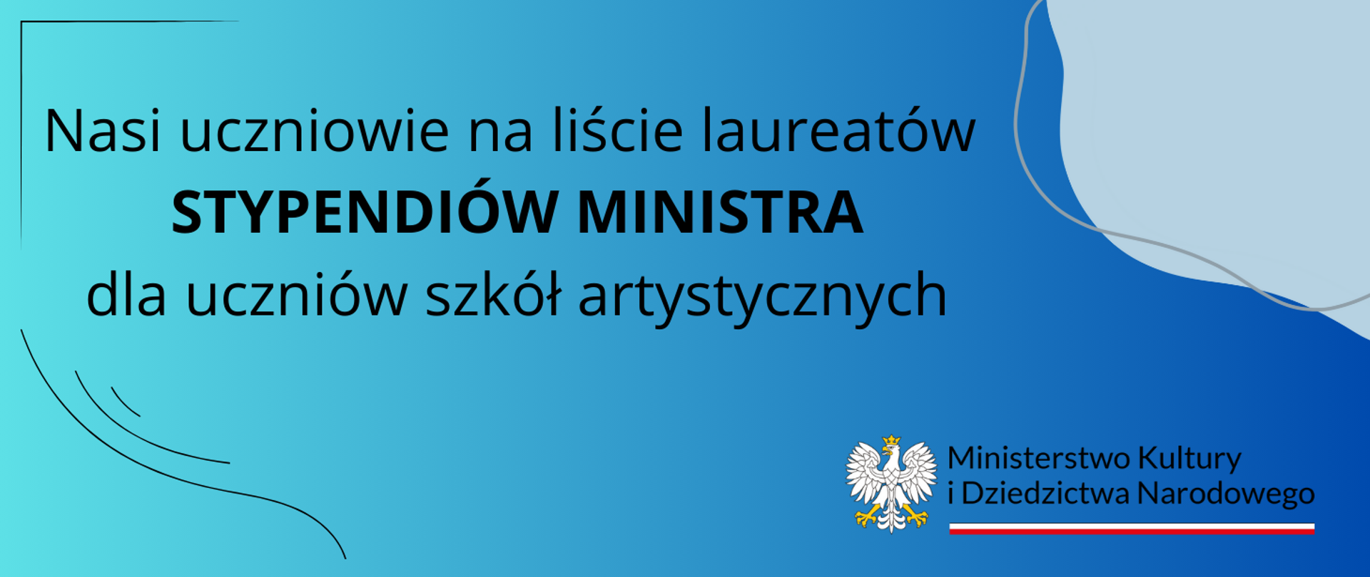Bander na niebieskim tle z ozdobnikami z tekestem: :Nasi uczniowie na liście laureatów STYPENDIÓW MINISTRA dla uczniów szkół artystycznych" W prawym dolnym rogu logo Ministerstwa Kultury i Dziedzictwa Narodowego