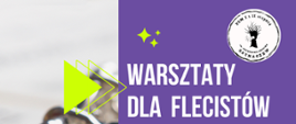 Z lewej strony wzdłuż plakatu zdjęcie fragmentu fletu. Z prawej strony plakatu na fioletowym tle napisy: Warsztaty dla flecistów,