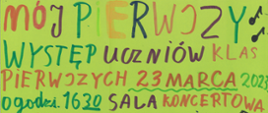 plakat- na zielonym tele kolorowe napisy, Mój pierwszy występ uczniów klas pierwszych 23 marca 2023 o godz. 16.30 sala koncertowa