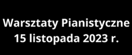 Plakat z wydarzeniem - Warsztaty pianistyczne, które odbędą się 15 listopada 2023r. w ZPSM w Dębicy; warsztaty poprowadzi Pani Dorota Skibicka, tło plakatu czarne, na środku plakatu umieszczono zdjęcie prowadzącej przy fortepianie, napisy w kolorze białym