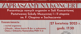  na szarym tle czerwone napisy: ZAPRASZAMY NA KONCERT, Prezentacja nowych organów w Sali Koncertowej Państwowej Szkoły Muzycznej I i II stopnia im. F. Chopina w Sochaczewie, Data koncertu 27 kwietnia 2023 r. godz. 17:30. W prawym dolnym rogu logo szkoły.