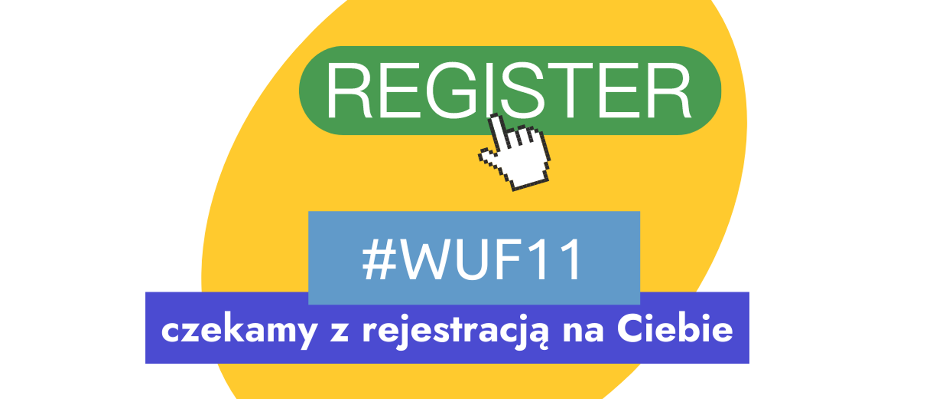 Na grafice żółty okrąg na białym tle. W okręgu tekst: na zielonym tle REGISTER, na jasnoniebieskim tle #WUF11 i na ciemnoniebieskim tle czekamy z rejestracją na Ciebie.