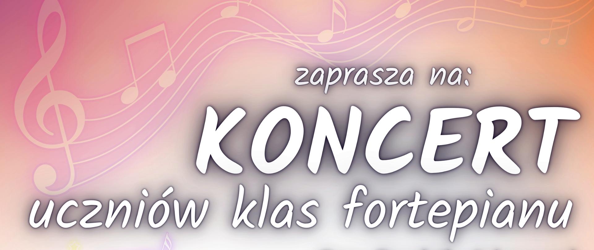 Na cieniowanym tlr biało różowo żółtym z zarysem notacji muzycznej widać fortepian w lewym dolnym rogu , na tym tle białe napisy cieniowane na czarno informujące i koncercie uczniów klas fortepianu , poniżej nazwiska nauczycieli prowadzących i data, miejsce koncertu.