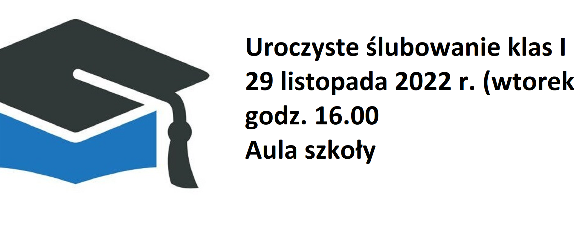 Plakat przedstawia z prawej strony biret w kolorze niebiesko - czarnym z lewej strony widnieją czarne napisy Uroczyste ślubowanie klas I 29 listopada 2022 r. (wtorek) godz. 16.00 Aula szkoły na białym tle