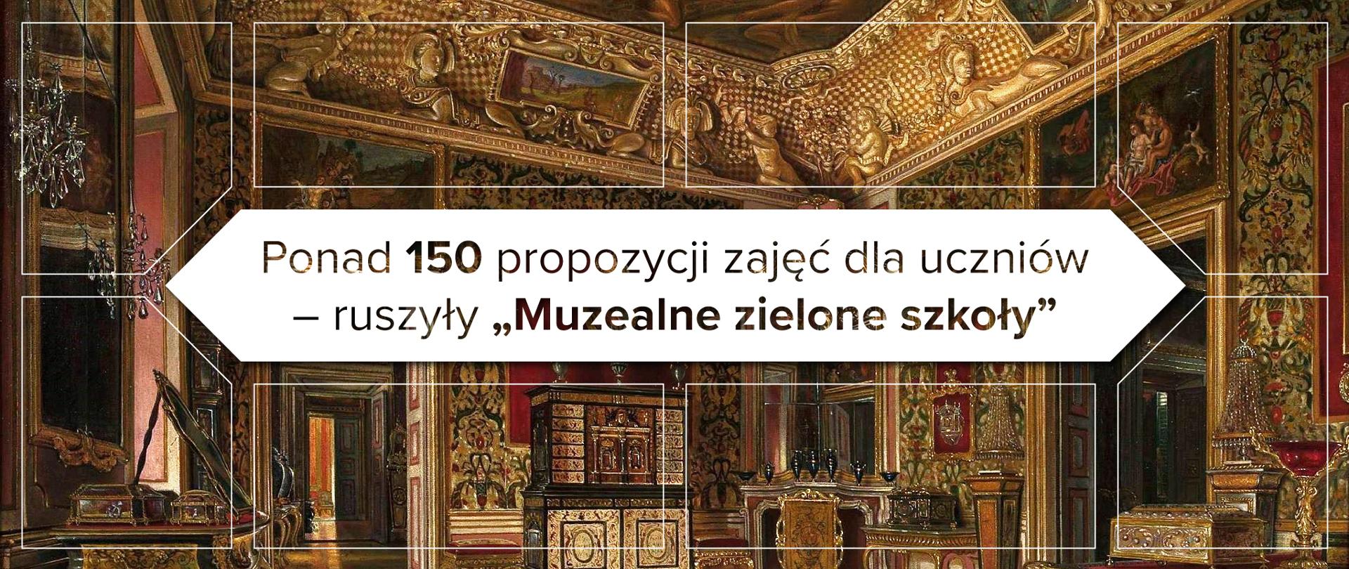 Pałacowe wnętrze w tle. Na środku, na białym tle tekst: Ponad 150 propozycji zajęć dla uczniów – ruszyły "Muzealne zielone szkoły"