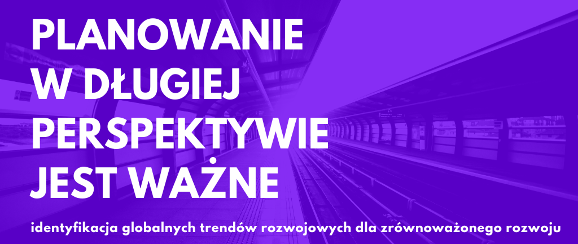 na tle zdjęcia stacji kolejowej z widocznymi torami i peronem grafika z tekstem "planowanie w długiej perspektywie jest ważne - identyfikacja globalnych trendów rozwojowych dla zrównoważonego rozwoju"