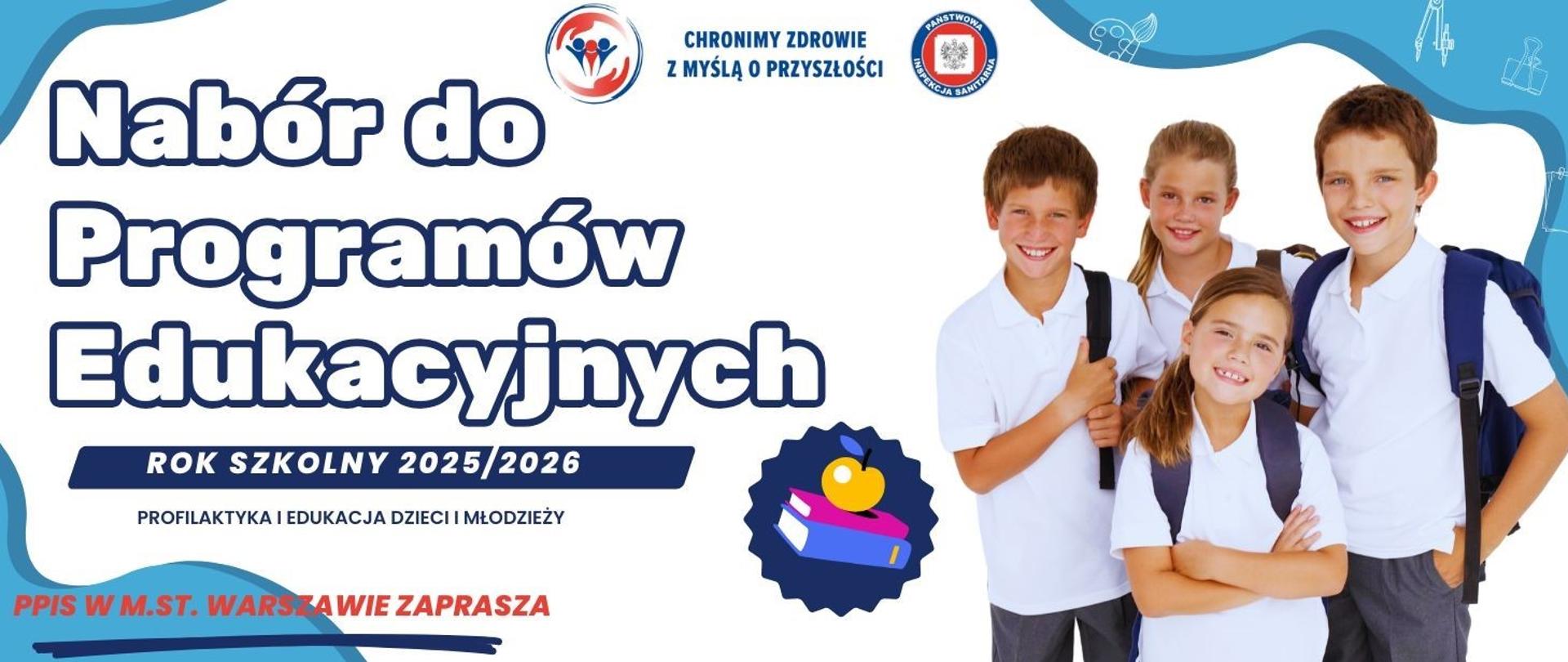 Grafika przedstawia uczniów wybierających się do szkoły. Na grafice znajduje się napis:
nabór do programów edukacyjnych, rok szkolny 2025/2026. Profilaktyka i edukacja dzieci i
młodzieży. Na grafice umieszczono logo Państwowej Inspekcji Sanitarnej z hasłem pn.: Chronimy
zdrowie z myślą o przyszłości