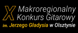 X Makroregionalny Konkurs Gitarowy im. Jerzego Gładysia w Olsztynie. Wielka cyfra rzymska X po lewej stronie nazwy konkursu. Całość na czarnym tle.