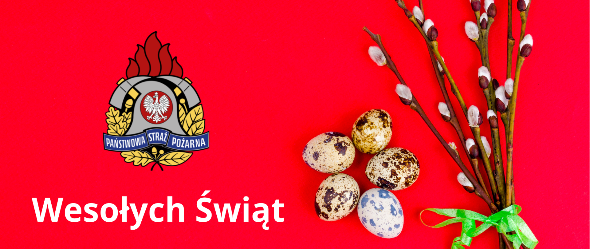 Na zdjęciu na czerwonym tle logo PSP, poniżej biały napis "Wesołych Świąt". Na prawdo od napisu 5 wielkanocnych jaj, a dalej na prawo wielkanocne bazie przewiązane zieloną tasiemką.