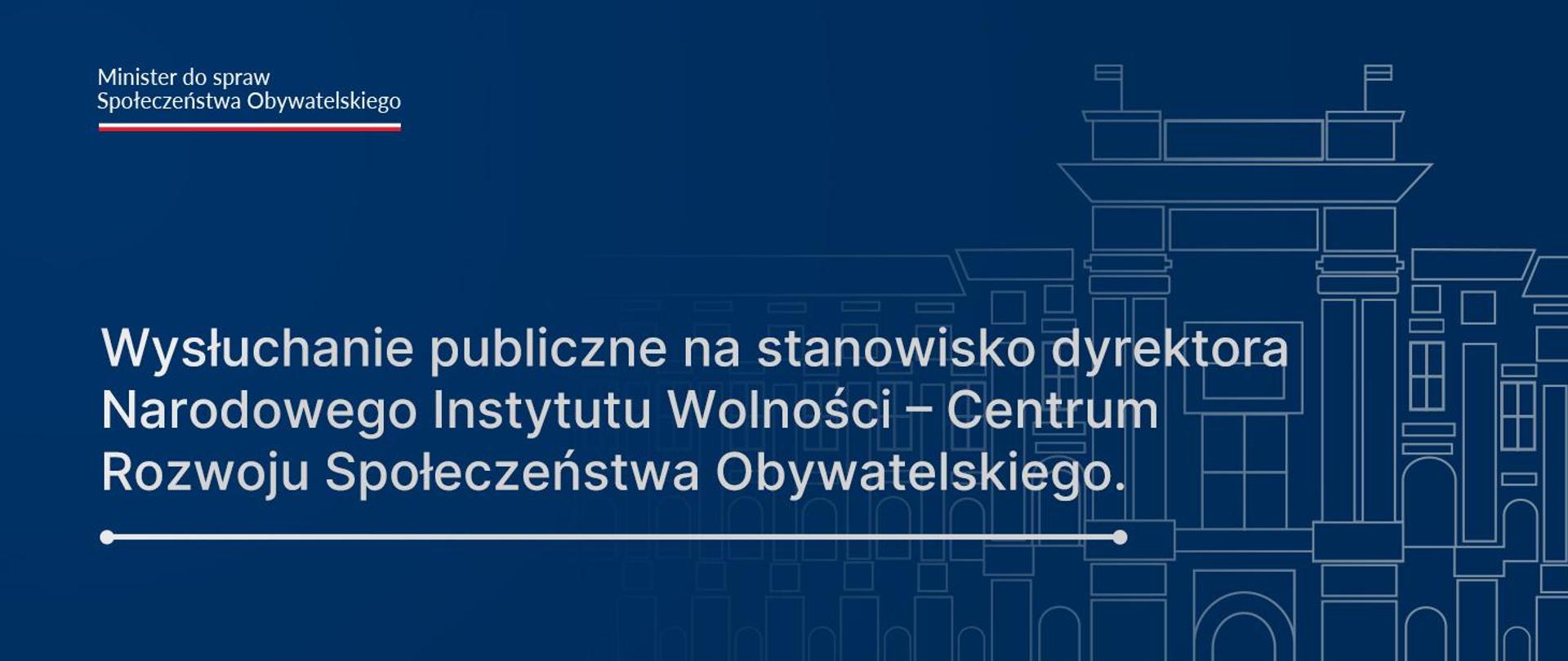 Zbliża się termin wysłuchania publicznego Kandydatek i Kandydatów na stanowisko dyrektora Narodowego Instytutu Wolności – Centrum Rozwoju Społeczeństwa Obywatelskiego.
