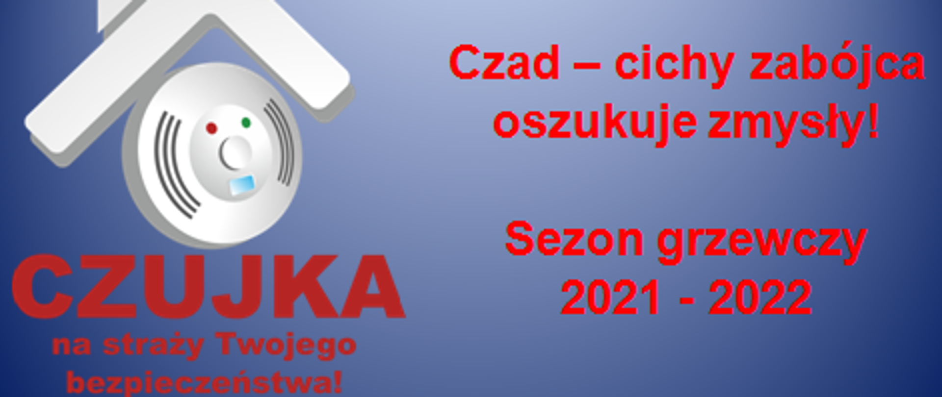 Obrazek przedstawia logo kampanii edukacyjno-informacyjnej: biały symbol daszku i czujki. Obok czerwone napisy: „Czujka na straży Twojego bezpieczeństwa!”, "Czad - cichy zabójca oszukuje zmysły! i "Sezon grzewczy 2021- 2022". 