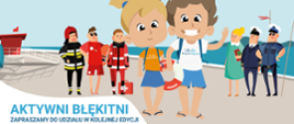Grafika zachęcająca do udziału w kolejnej edycji programu Aktywni Błękitni – szkoła przyjazna wodzie. Na plaży dwójka dzieci niosących koło ratunkowe, Za nimi widocznych sześć postaci funkcjonariusz Policji, Straż Pożarnej, Wodnego Ochotniczego Pogotowia Ratunkowego oraz innych służb ratowniczych oraz nauczyciel. Wody Polskie wraz z partnerami: policją i strażą pożarną zachęcają do realizacji edukacji o zrównoważonym rozwoju w gospodarce wodnej, szczególnie ochrony przeciwpowodziowej i zapobieganiu skutkom suszy. 