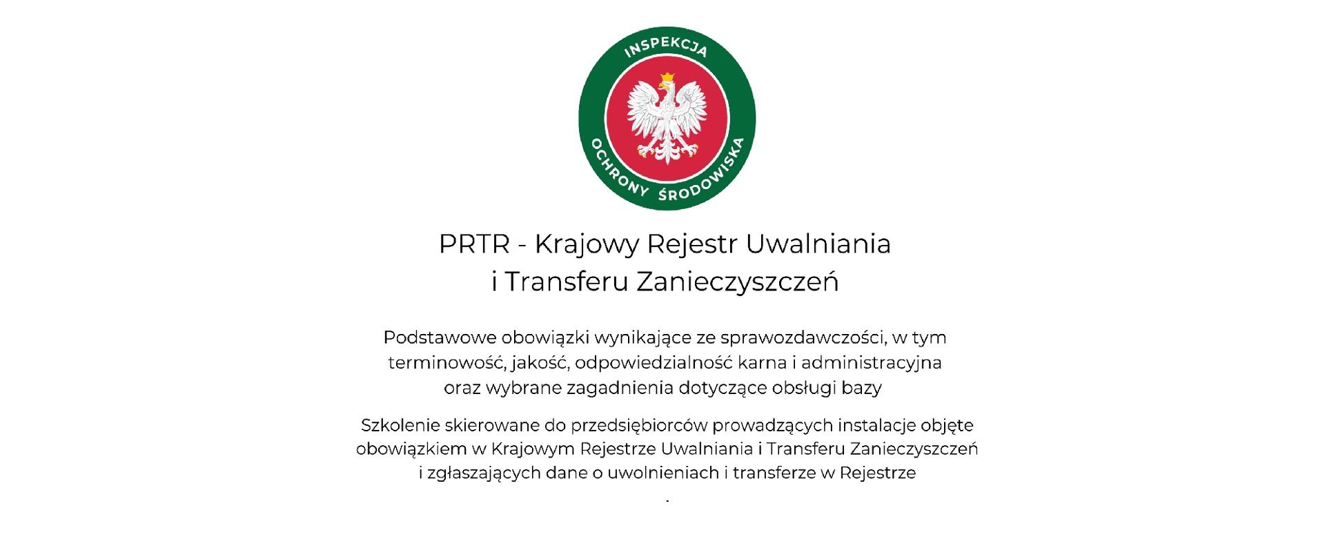 Strona tytułowa szkolenia. Na górze znajduje się okrągłe logo Inspekcji Ochrony Środowiska. Pod spodem umieszczony jest tytuł szkolenia: „PRTR - Krajowy Rejestr Uwalniania i Transferu Zanieczyszczeń Podstawowe obowiązki wynikające ze sprawozdawczości, w tym terminowość, jakość, odpowiedzialność karna i administracyjna oraz wybrane zagadnienia dotyczące obsługi bazy.” Poniżej zamieszczona jest informacja, że szkolenie skierowane było do przedsiębiorców prowadzących instalacje objęte obowiązkiem w Krajowym Rejestrze Uwalniania i Transferu Zanieczyszczeń i zgłaszających dane o uwolnieniach i transferze w Rejestrze.