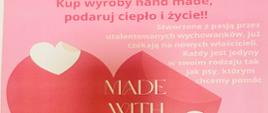Plakat z czerwonym serem, w środku serca napis białymi literami Made with love. Nad sercem napis Kup wyroby hand made, podaruj ciepło i życie!! Stworzone z pasją przez utalentowanych wychowanków, już czekają na nowych właścicieli. Każdy jest jedyny w swoim rodzaju tak jak psy, którym chcemy pomóc.