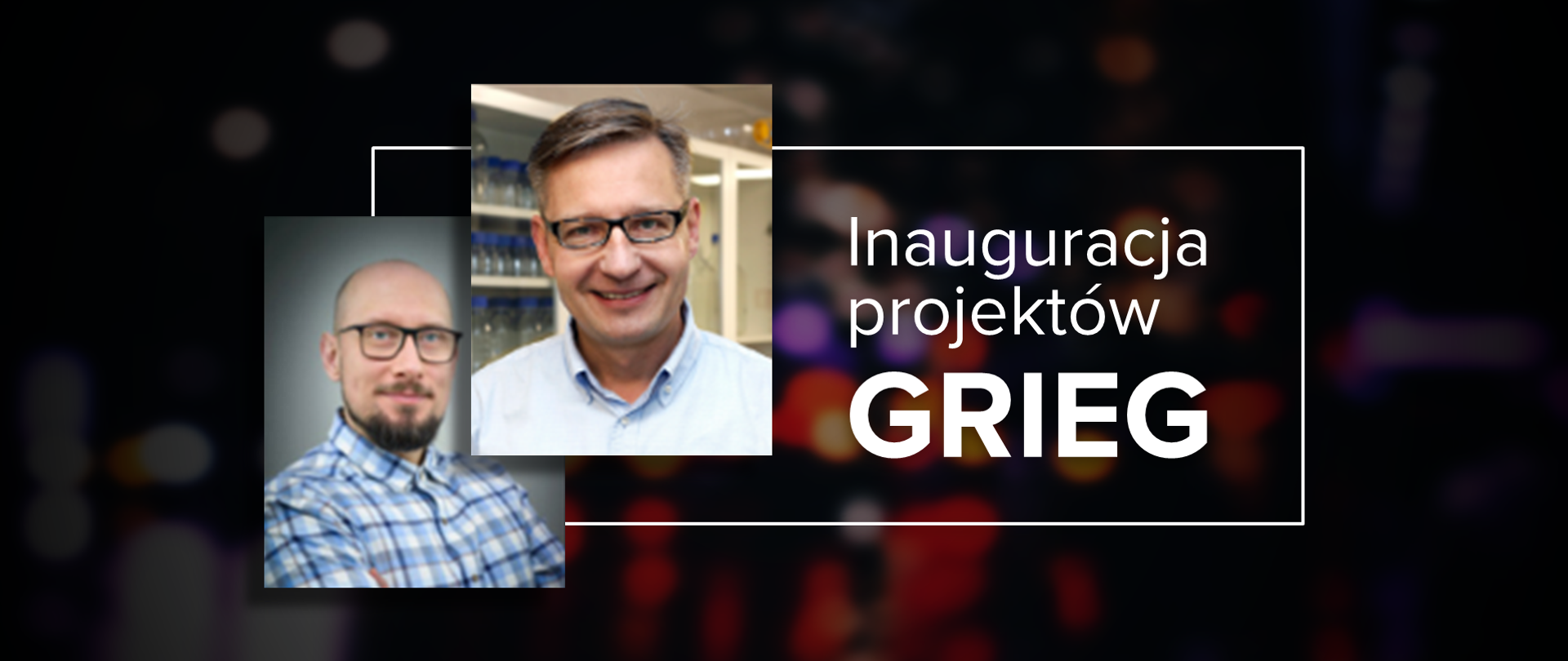 Ciemna grafika ze zdjęciami portretowymi dwóch mężczyzn i tekstem obok "Inauguracja projektów GRIEG"