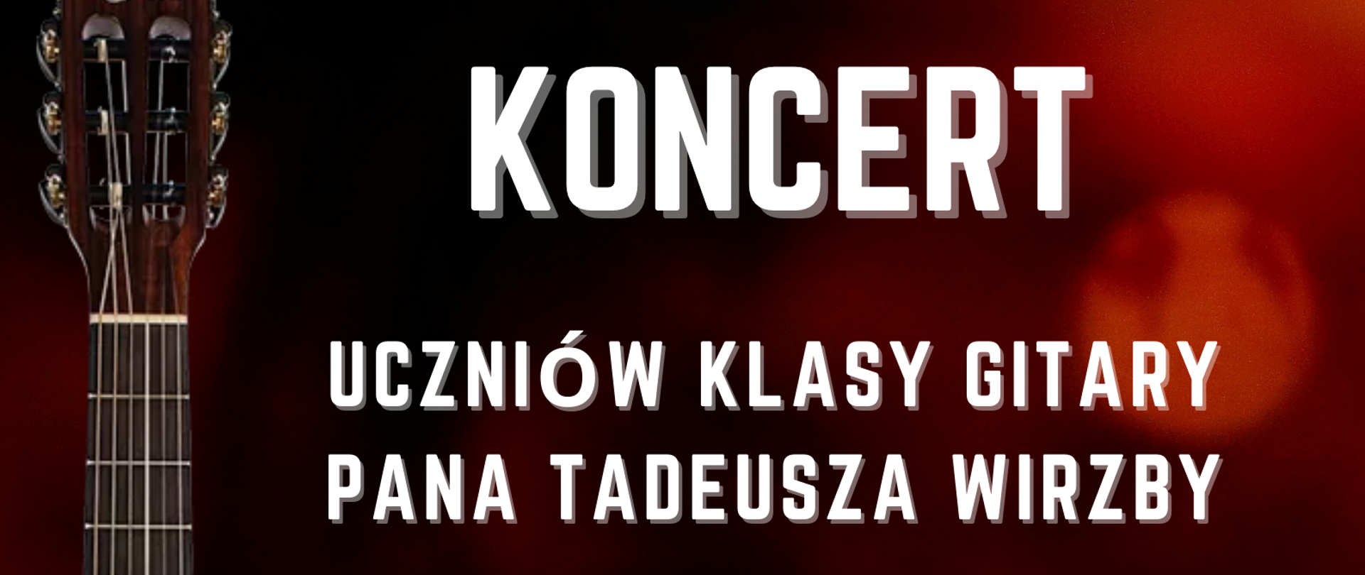 Na zdjęciu brązowe tło. Po lewej stronie brązowa gitara. Po prawej stronie od góry biały napis "Koncert uczniów klasy gitary Pana Tadeusza Wirzby", niżej data i godzina. Dalej do dołu koło, a w nim dwoje dzieci- chłopiec i dziewczynka. Dzieci grają na gitarze". Dalej do dołu białe napisy: "sala kameralna", "zapraszamy"