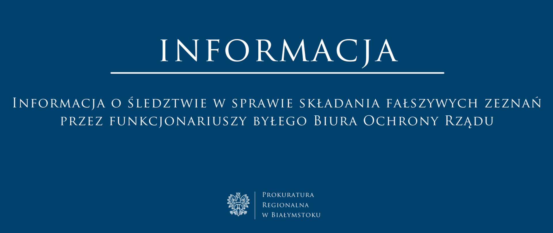 Logotyp Prokuratury Regionalnej w Białymstoku oraz napis: INFORMACJA – Informacja o śledztwie w sprawie składania fałszywych zeznań przez funkcjonariuszy byłego Biura Ochrony Rządu.