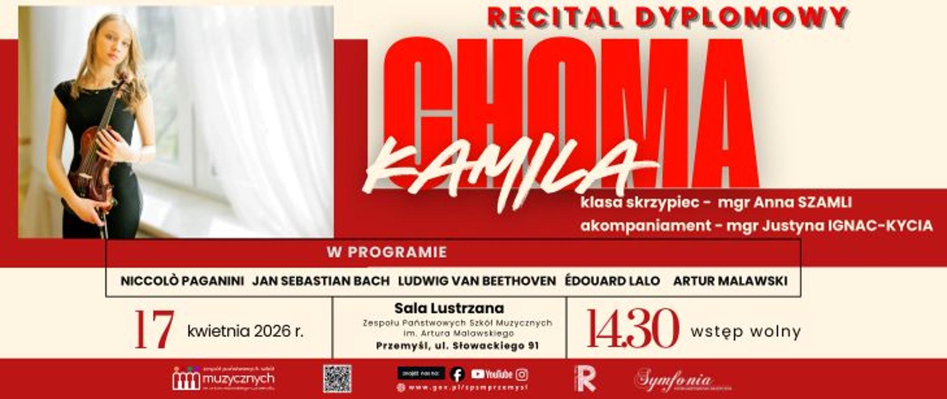 Plakat informuje o recitalu dyplomowym skrzypaczki Kamili Chomy, która kształci się w klasie skrzypiec pod kierunkiem mgr Anny Szamli. Wydarzenie odbędzie się 17 kwietnia 2026 roku o godzinie 14:30 w Sali Lustrzanej Zespołu Państwowych Szkół Muzycznych im. Artura Malawskiego w Przemyślu przy ulicy Słowackiego 91. Artystce przy fortepianie towarzyszyć będzie mgr Justyna Ignac-Kycia.
W programie koncertu znajdą się utwory takich kompozytorów jak Niccolò Paganini, Jan Sebastian Bach, Ludwig van Beethoven, Édouard Lalo oraz Artur Malawski. Wstęp na wydarzenie jest wolny. Plakat zawiera również zdjęcie dyplomantki ze skrzypcami, kod QR oraz logotypy organizatorów i partnerów, w tym Towarzystwa Muzycznego w Przemyślu.