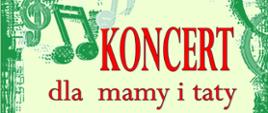 Czerwony napis "Koncert dla mamy i taty" na kremowym tle, po lewej i prawej stronie zielona ramka, po lewej stronie napisu dwie zielone nuty i klucz wiolinowy