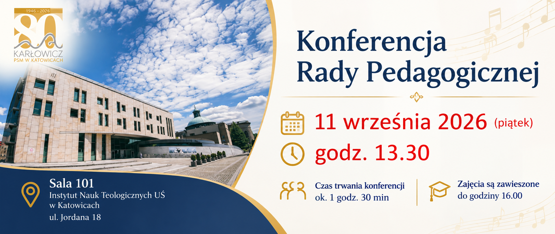 Konferencja
Rady Pedagogicznej
11 września 2026 (piątek)
godz. 13.30
Czas trwania konferencji ok. 1 godz. 30 min
Zajęcia są zawieszone do godziny 16.00 Sala 101
Instytut Nauk Teologicznych UŚ
w Katowicach
ul. Jordana 18
