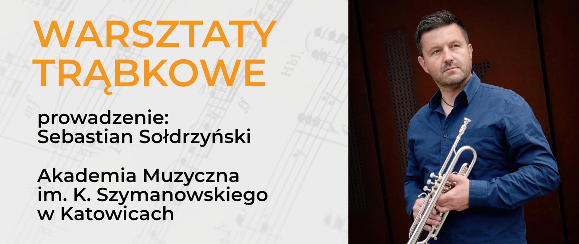 Na tle z nut napis: Warsztaty trąbkowe: prowadzenie: Sebastian Sołdrzyński Akademia Muzyczna im. K. Szymanowskiego w Katowicach. Po prawej stronie zdjęcie prowadzącego. warsztaty. W ręku trzyma trąbkę.