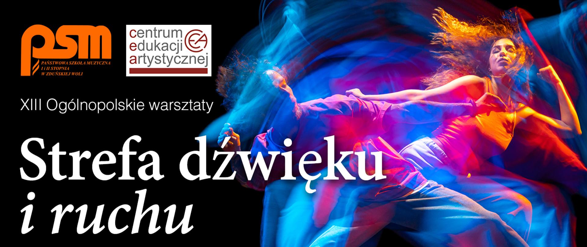 grafika przedstawia na czarnym tle z lewej strony logo PSM 1 i 2 stopnia w zduńskiej woli oraz logo centrum edukacji artystycznej , poniżej napis 13 ogólnopolskie warsztaty strefa dźwięku i ruchu, a po prawej stronie grafiki kobieta i mężczyzna wykonują taniec nowoczesny