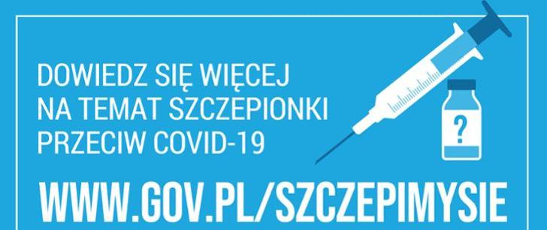 Na niebieskim tle narysowana jest biała strzykawka i ampułka z lekiem. Dodatkowo znajduje się napis : dowiedz się więcej na temat szczepionki przeciw Covid- dziewiętnaście. www.gov.pl/szczepimysie