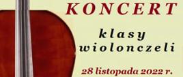 Grafika przedstawiająca fragment plakatu koncertowego. Na bladożółtym tle z lewej strony zdjęcie fragmentu wiolonczeli po lewej i w centralnej części napis: Koncert klasy wiolonczeli 28 listopada 2022 r. 