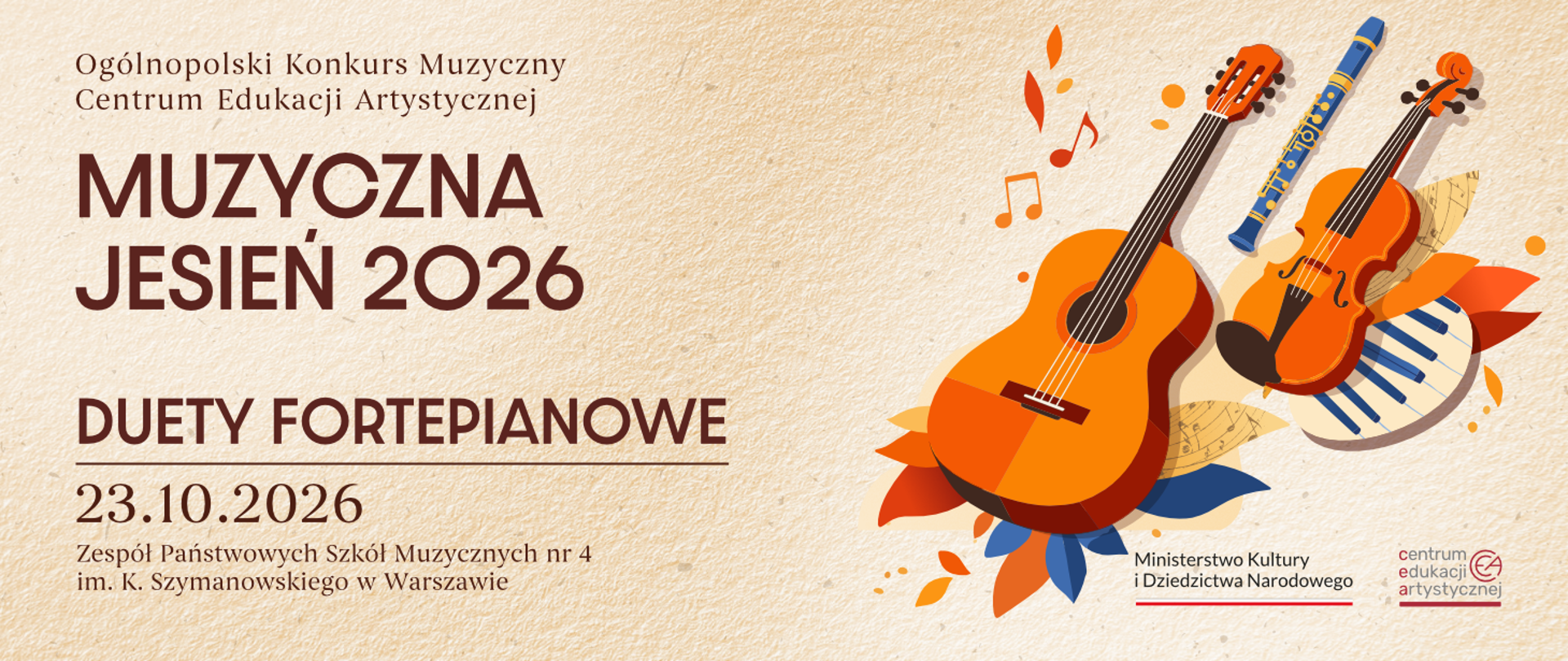 Baner CEA na duety fortepianowe zawiera napisy brązowe Ogólnopolski Konkurs Muzyczny Centrum Edukacji Artystycznej Muzyczna Jesień 2026 Duety Fortepianowe 23.10.2026 Zespół Państwowych Szkół Muzycznych nr 4 im. K. Szymanowskiego w Warszawie, grafika z kilkoma instrumentami oraz logotypy Ministerstwa Kultury i Dziedzictwa Narodowego oraz Centrum Edukacji Artystycznej