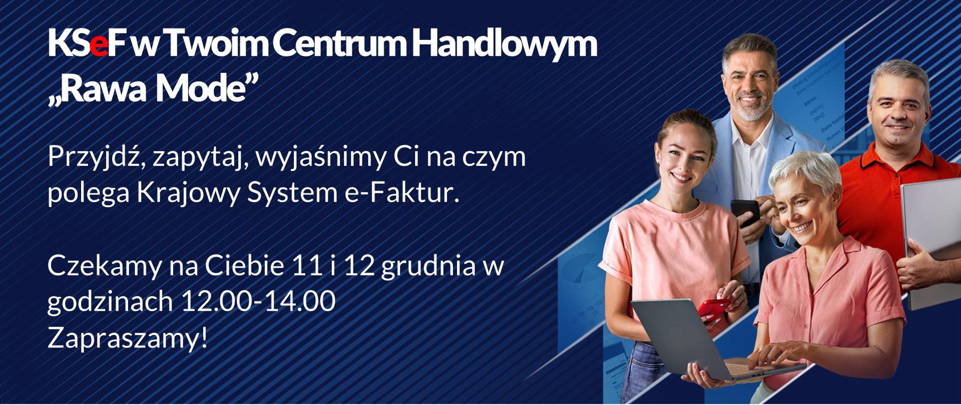 Biały napis na niebieskim tle KSeF Krajowy System e-Faktur KSeF w Twoim Centrum Handlowym Rawa Mode Przyjdź, zapytaj, wyjaśnimy Ci na czym polega Krajowy System e-Faktur. Czekamy na Ciebie 11 i 12 grudnia w godzinach 12.00-14.00 Zapraszamy!