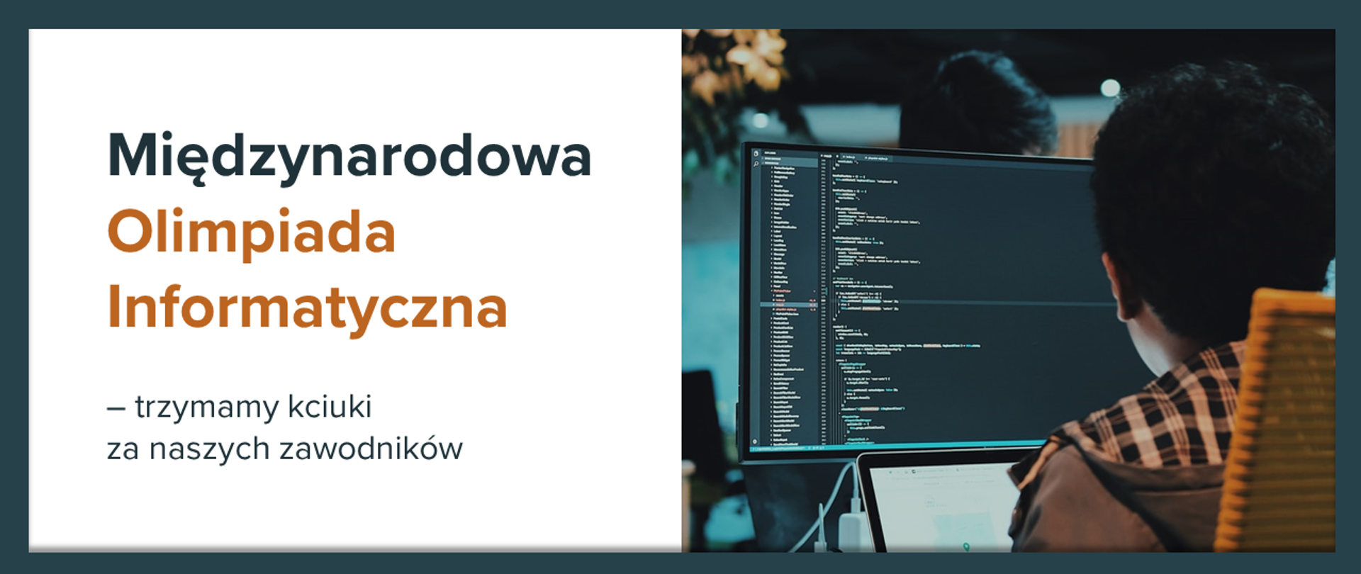 Turkusowo-pomarańczowa grafika ze zdjęciem chłopca z komputerem i tekstem "Międzynarodowa Olimpiada Informatyczna – trzymamy kciuki za naszych zawodników!"
