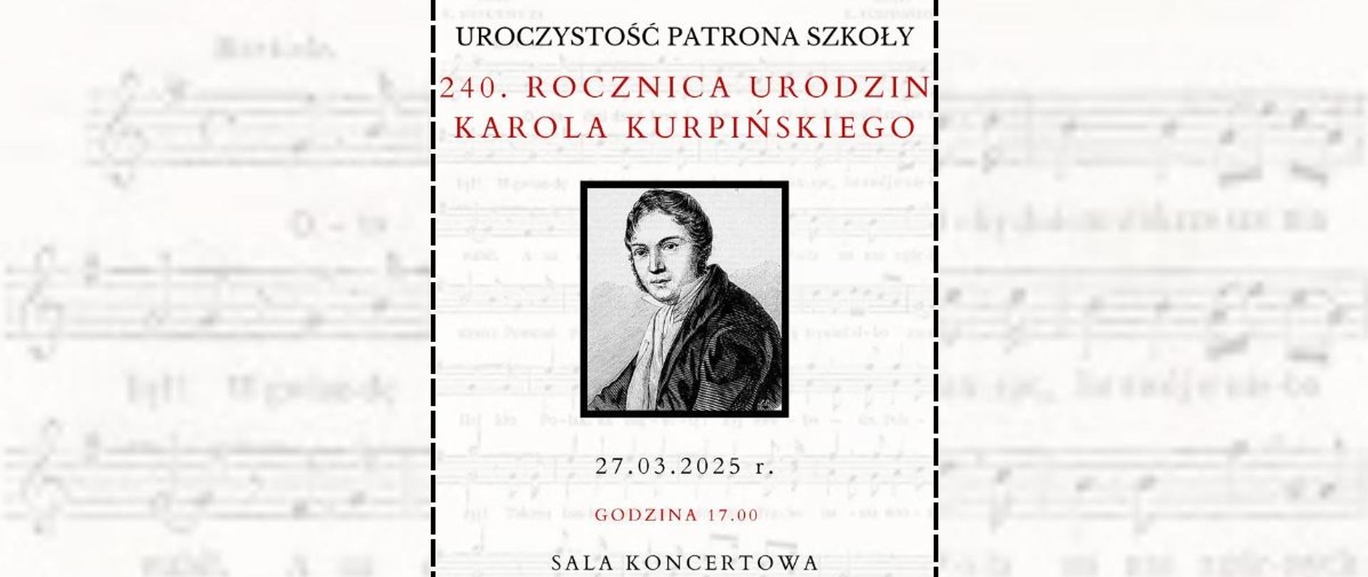 na tle przedstawiającym pięciolinie z zapisem nutowym w czarnej ramce napis uroczystość patrona szkoły 240 rocznica urodzin Karola Kurpińskiego, 27 marca 2025, godz. 17.00, sala koncertowa szkoły