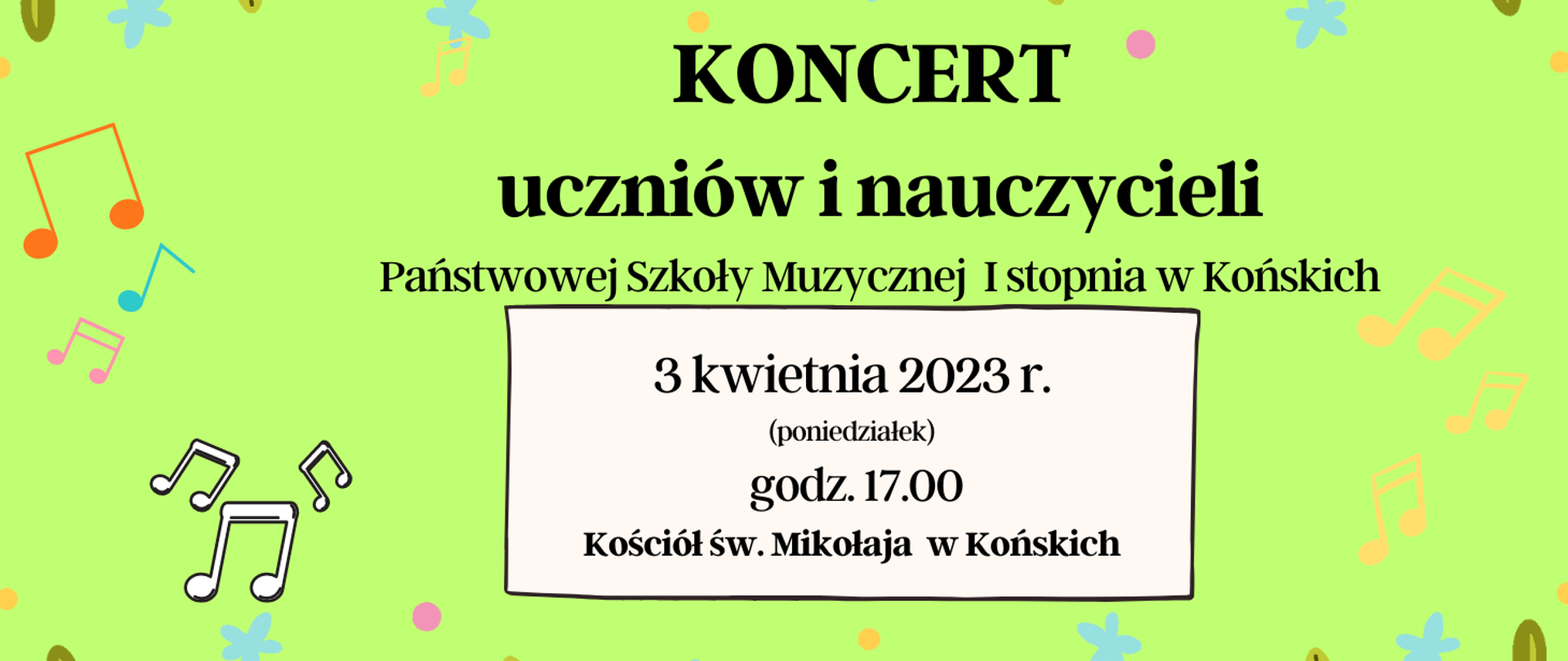 Zielony baner informujący o koncercie uczniów i nauczycieli szkoły muzycznej w Końskich w kościele w dniu 3 kwietnia 2023r. Czarne litery, kolorowe nutki.
