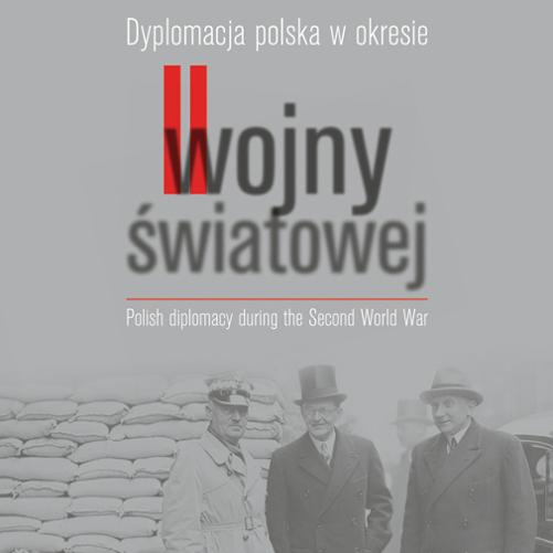 Dyplomacja polska w okresie II wojny światowej. Polish Diplomacy during World War Two, Warszawa 2013 