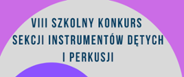 Grafika to fragmenty kół w kolorze fioletowym, szarym i niebieskim. Na grafice informacje VIII szkolny konkurs sekcji instrumentów dętych i perkusji