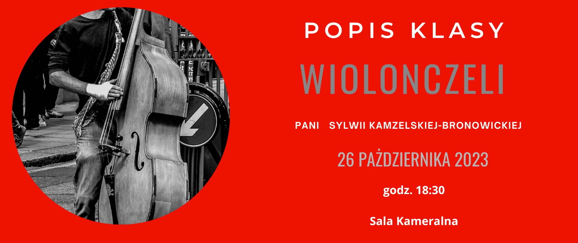 Na czerwonym tle po lewej stronie zdjęcia osoby grające na kontrabasie. Po prawej stronie szaro białe napisy Popis klasy wiolonczeli pani Sylwii Kamzelski – Bronowic Na czerwonym tle po lewej stronie zdjęcia osoby grające na kontrabasie. Po prawej stronie szaro białe napisy Popis klasy wiolonczeli pani Sylwii Kamzelski – Bronowic kiej 26 października 2023 18:30 Sala Kameralnaj 26 października 2023 18:00.30 Sala Kameralna.