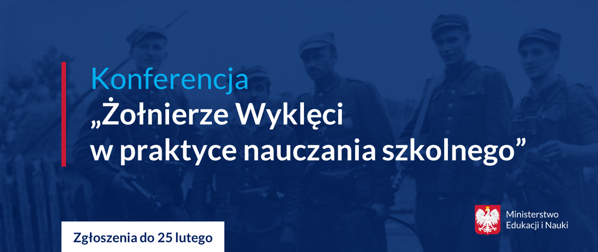 Grafika z napisem Konferencja "Żołnierze Wyklęci w praktyce nauczania szkolnego", zgłoszenia do 23 lutego, w tle zdjęcie żołnierzy wyklętych.