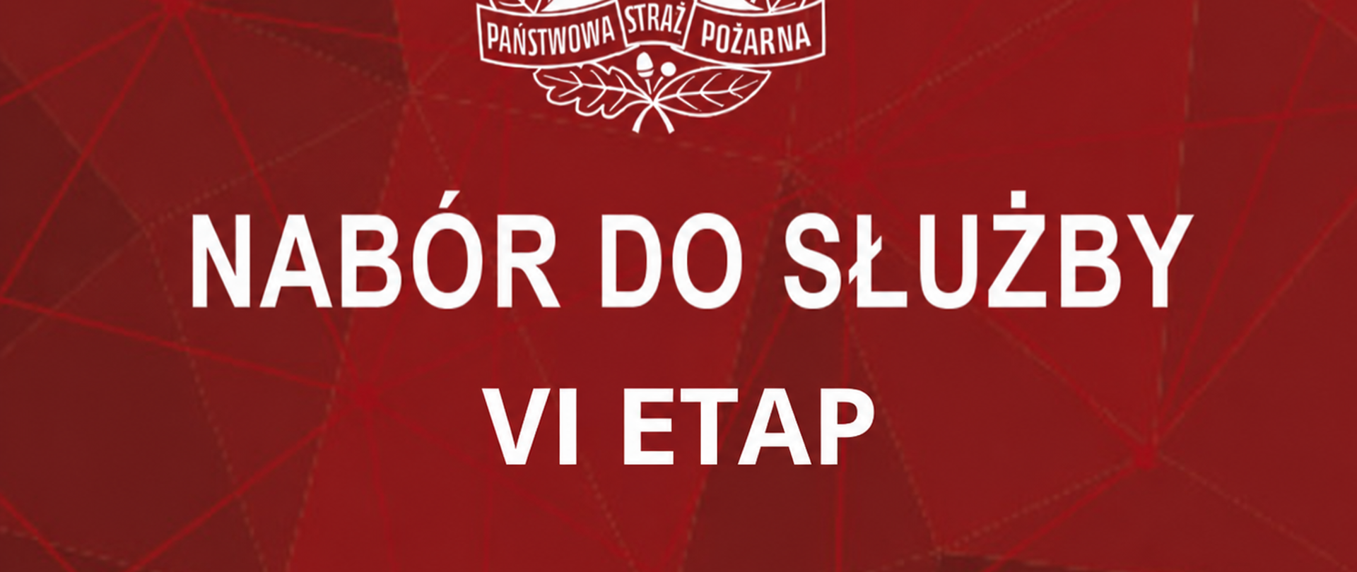 Grafika promująca nabór do służby w Państwowej Straży Pożarnej. Na czerwonym tle z geometrycznym wzorem znajduje się biały znak Państwowej Straży Pożarnej oraz duży napis „NABÓR DO SŁUŻBY”. Poniżej umieszczono napis „VI ETAP”.