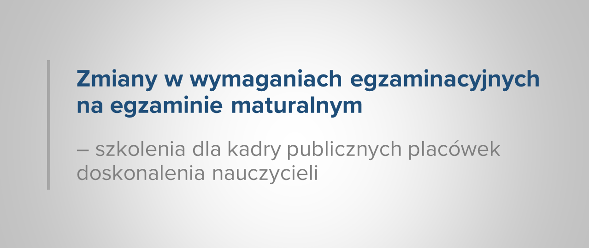 Jasna grafika z tekstem "Zmiany w wymaganiach egzaminacyjnych na egzaminie maturalnym – szkolenia dla kadry publicznych placówek doskonalenia nauczycieli"
