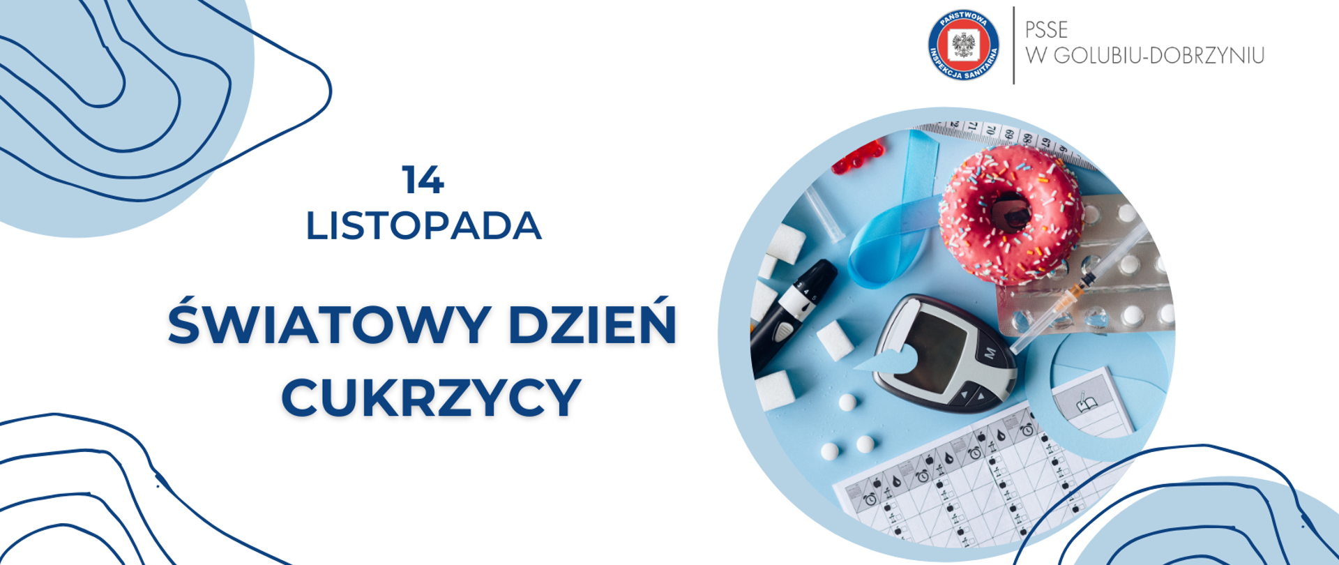 Na jasnym tle, u góry po prawej stronie logo Państwowej Inspekcji Sanitarnej i napis PSSE w Golubiu-Dobrzyniu. Niżej glukometr i akcesoria do samodzielnego monitorowania cukrzycy, a także pączek z różowym lukrem i posypką. Po lewej stronie napis: 14 listopada Światowy Dzień Cukrzycy.