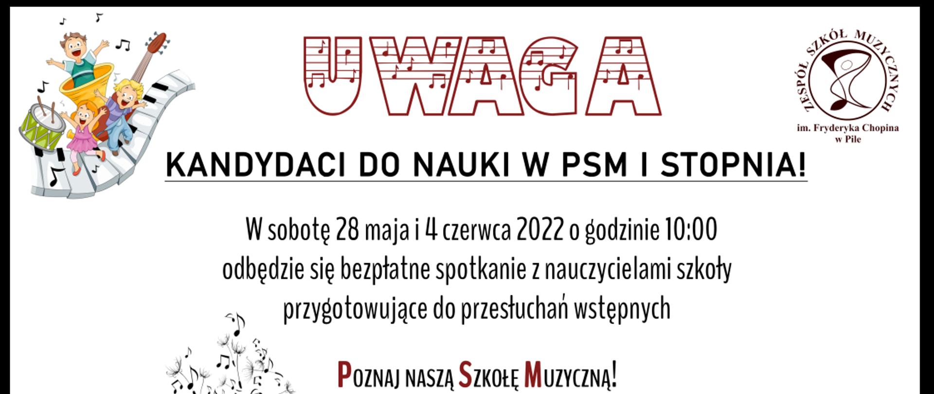 Na białym tle brązowe logo szkoły w prawym górnym rogu. Kolorowe elementy graficzne w pozostałych narożnikach. Na środku napis: "Uwaga kandydaci do nauki w PSM I stopnia" . Poniżej napis: "W sobotę 28 maja i 4 czerwca 2022 o godzinie 10:00 odbędzie się bezpłatne zebranie z nauczycielami szkoły przygotowujące do przesłuchań wstępnych." Poniżej napis: " Poznaj naszą Szkołę Muzyczną". Poniżej kolorowa grafika i napis "ZAPRASZAMY".