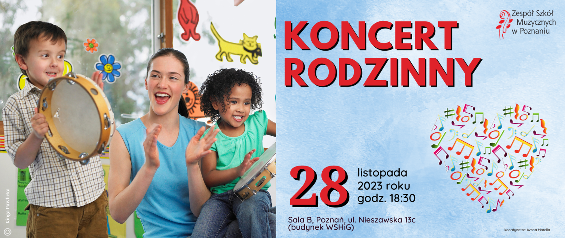Plakat na błękitnym tle. Po lewej stronie zdjęcie mamy i grających na tamburynach dwójki dzieci. Po prawej w prawym narozniku logo ZSM, niżej tekst: KONCERT RODZINNY, grafika serca wypełnionegokolorowymi nutami, niżej: 28 listopada 2023 roku, godz. 18:30, Sala B, Poznań, ul. Nieszawska 13c (budynek WSHiG), koordynator: Iwona Matella, projekt graficzny: Kinga Pawlicka