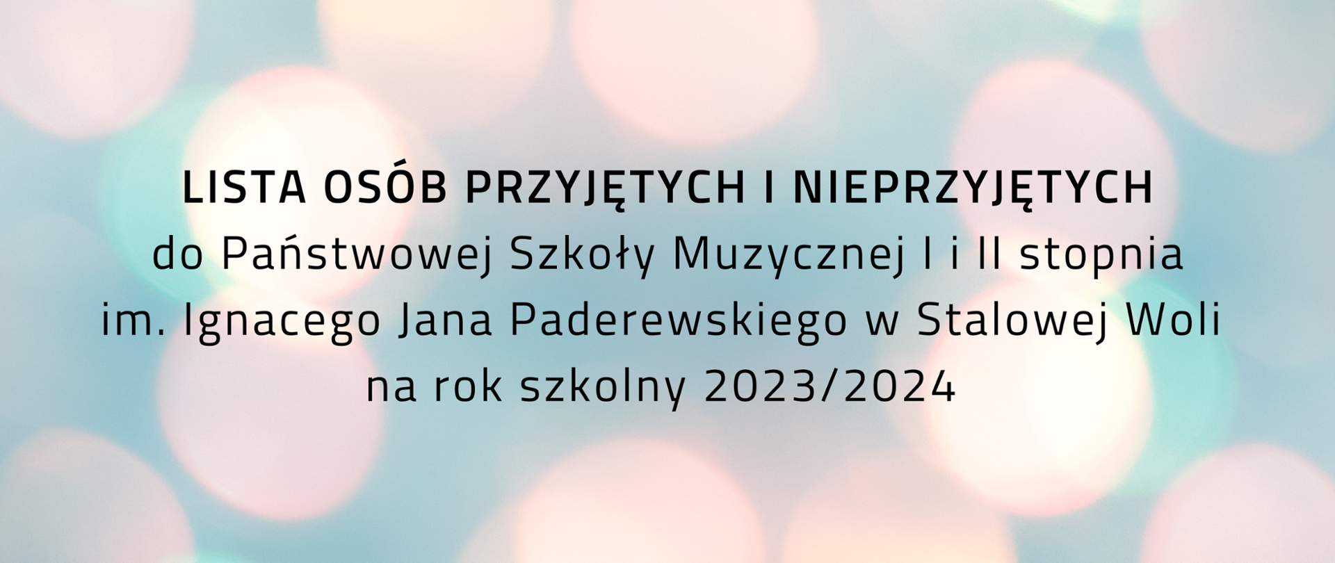 Plakat na jasno niebieskim tle, białe, kremowe i delikatnie różowe koła. W centralnej części informacja o liście osób przyjętych do Państwowej Szkoły Muzycznej I i II stopnia im. Ignacego Jana Paderewskiego w Stalowej Woli