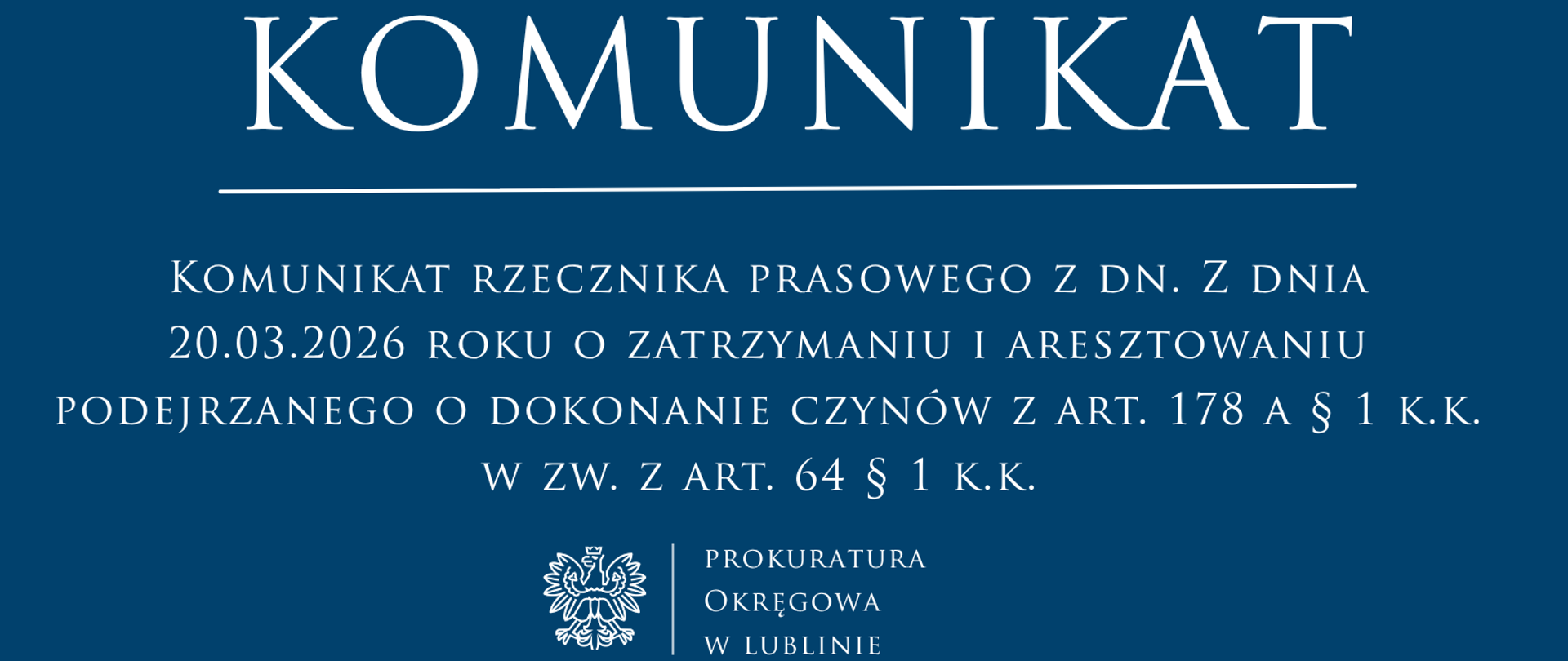 Baner o treści: Komunikat rzecznika prasowego z dnia 20 marca 2026 roku o zatrzymaniu i aresztowaniu podejrzanego o dokonanie czynów z art. 178 a § 1 k.k. w zw. z art. 64 § 1 k.k. 