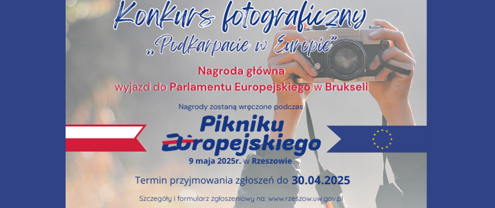 Plakat dotyczący konkursu fotograficznego z napisem "Konkurs fotograficzny "Podkarpacie w Europie", nagroda główna wyjazd do Parlamentu Europejskiego w Brukseli. Nagrody zostaną wręczone podczas Pikniku Europejskiego 9 maja 2025 r. w Rzeszowie. termin przyjmowania zgłoszeń do 30 .04.2025 r. . Szczegóły o formularz zgłoszeniowy na www.rzeszow.uw.gov.pl