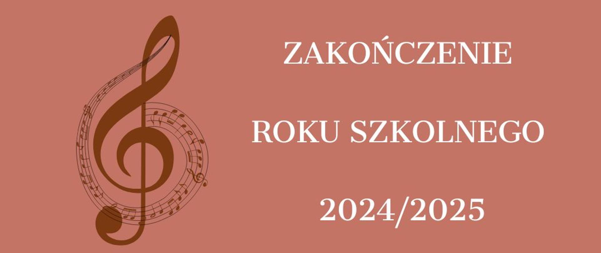 Na brązowym tle biały napis ZAKOŃCZENIE ROKU SZKOLNEGO 2024/2025, po lewej stylizowany klucz wiolinowy